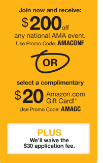 Join now and receive a special offer: To receive $200 off any national AMA event, use promo code: AMACONF; to receive a complimentary $20 Amazon.com gift card, use promo code AMAGC.